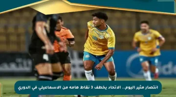 انتصار مثير اليوم.. الاتحاد يخطف 3 نقاط هامة من الإسماعيلي في الدوري